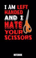 I Am Left Handed And I Hate Your Scissors Notebook