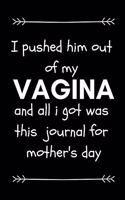 I Pushed Him Out of My Vagina and All I Got Was This Journal for Mother's Day