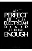 I Ain't Perfect But I'm a Electrician Dad So Close Enough