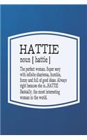 Hattie Noun [ Hattie ] the Perfect Woman Super Sexy with Infinite Charisma, Funny and Full of Good Ideas. Always Right Because She Is... Hattie