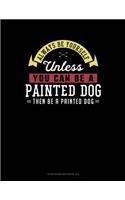 Always Be Yourself Unless You Can Be a Painted Dog Then Be a Painted Dog: 6 Columns Columnar Pad