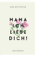 Zum Muttertag Mama ich liebe dich Notizbuch: Muttertagsgeschenk Notizbuch 200 Seiten liniert (6x9 /15.24 x 22.86 cm)