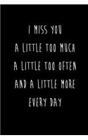 I Miss You A Little Too Much A Little Too Often And A Little More Every Day: Best Friends Gifts Journal Notebook Quality Bound Cover 110 Lined Pages