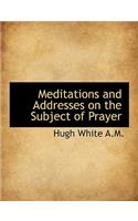 Meditations and Addresses on the Subject of Prayer