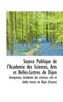 S Ance Publique de L'Acad Mie Des Sciences, Arts Et Belles-Lettres de Dijon