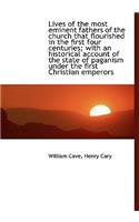 Lives of the Most Eminent Fathers of the Church That Flourished in the First Four Centuries; With an