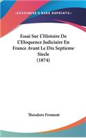 Essai Sur L'Histoire De L'Eloquence Judiciaire En France Avant Le Dix Septieme Siecle (1874)