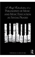 A Brief Introduction to A Philosophy of Music and Music Education as Social Praxis