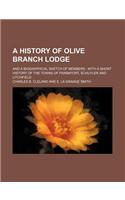A History of Olive Branch Lodge; And a Biographical Sketch of Members with a Short History of the Towns of Frankfort, Schuyler and Litchfield