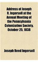Address of Joseph R. Ingersoll at the Annual Meeting of the Pennsylvania Colonization Society, October 25, 1838