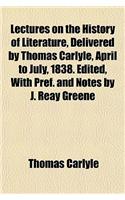 Lectures on the History of Literature, Delivered by Thomas Carlyle, April to July, 1838. Edited, with Pref. and Notes by J. Reay Greene