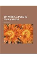 Sir Aymer, a Poem in Four Cantos