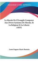 La Morale De L'Evangile Comparee Aux Divers Systemes De Morale, Et La Religion Et La Liberte (1855)