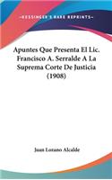 Apuntes Que Presenta El LIC. Francisco A. Serralde a la Suprema Corte de Justicia (1908)