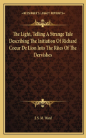 The Light, Telling a Strange Tale Describing the Initiation of Richard Coeur de Lion Into the Rites of the Dervishes