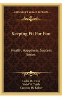 Keeping Fit for Fun: Health, Happiness, Success Series