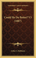 Could He Do Better? V3 (1887)
