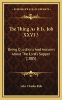 The Thing As It Is, Job XXVI 3