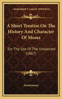 A Short Treatise On The History And Character Of Moses