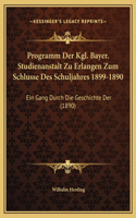 Programm Der Kgl. Bayer. Studienanstalt Zu Erlangen Zum Schlusse Des Schuljahres 1899-1890: Ein Gang Durch Die Geschichte Der (1890)
