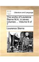 The Works of Laurence Sterne M.A. in Seven Volumes ... Volume 6 of 7