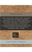 The Christians Directory Tending to Guide Him in Those Severall Conditions Which Gods Providence May Cast Him Into. / Digested in Several Sermons, by the Late, Faithful Servant of Iesus Christ, Mr. Christopher Love, Minister of Laurence Iury. (1658