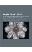 Flora Brasiliensis; Seu Enumeratio Plantarum in Brasilia Tam Sua Sponte Quam Accedente Cultura Provenientium