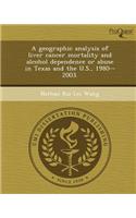 A Geographic Analysis of Liver Cancer Mortality and Alcohol Dependence or Abuse in Texas and the U.S., 1980--2003.