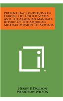 Present Day Conditions in Europe; The United States and the Armenian Mandate; Report of the American Military Mission to Armenia