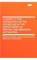 A Guide to the Antiquities of the Stone Age in the Department of British and Mediæval Antiquities