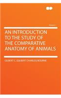 An Introduction to the Study of the Comparative Anatomy of Animals Volume 1