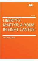 Liberty's Martyr; A Poem in Eight Cantos