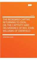 The Redeemed Captive Returning to Zion; Or, the Captivity and Deliverance of REV. John Williams of Deerfield
