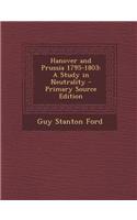 Hanover and Prussia 1795-1803: A Study in Neutrality - Primary Source Edition