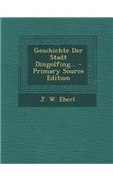 Geschichte Der Stadt Dingolfing... - Primary Source Edition