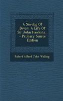 A Sea-Dog of Devon: A Life of Sir John Hawkins... - Primary Source Edition