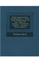 Rhode Island Politics, and Journalism: A Letter from Thomas Davis, to Hon. Henry B. Anthony, U.S. Senator Volume 1 - Primary Source Edition