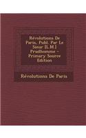 Revolutions de Paris, Publ. Par Le Sieur [L.M.] Prudhomme - Primary Source Edition