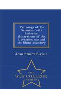 War Songs of the Germans; With Historical Illustrations of the Liberation War and the Rhine Boundary - War College Series