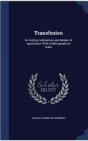 Transfusion: Its History, Indications and Modes of Application, With a Bibliographical Index