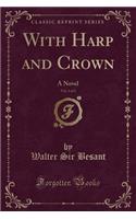 With Harp and Crown, Vol. 3 of 3: A Novel (Classic Reprint)