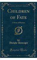 Children of Fate: A Story of Passion (Classic Reprint)