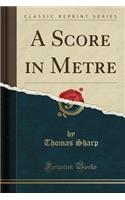 A Score in Metre (Classic Reprint)