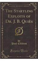 The Startling Exploits of Dr. J. B. Quies (Classic Reprint)