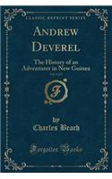 Andrew Deverel, Vol. 1 of 2: The History of an Adventurer in New Guinea (Classic Reprint)