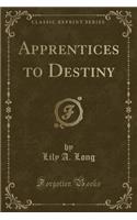 Apprentices to Destiny (Classic Reprint)