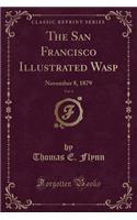 The San Francisco Illustrated Wasp, Vol. 4: November 8, 1879 (Classic Reprint)