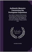 Authentic Memoirs Concerning the Portuguese Inquisition: Never Before Published: With Remarks On the Infamous Character Given of the British Nation, by a Late Apologist for That Horrid Tribunal. Also, Refl