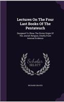 Lectures on the Four Last Books of the Pentateuch: Designed to Show the Divine Origin of the Jewish Religion, Chiefly from Internal Evidence