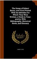 The Songs of Robert Burns, Now First Printed with the Melodies for Which They Were Written; A Study in Tone-Poetry, with Bibliography, Historical Notes, and Glossary